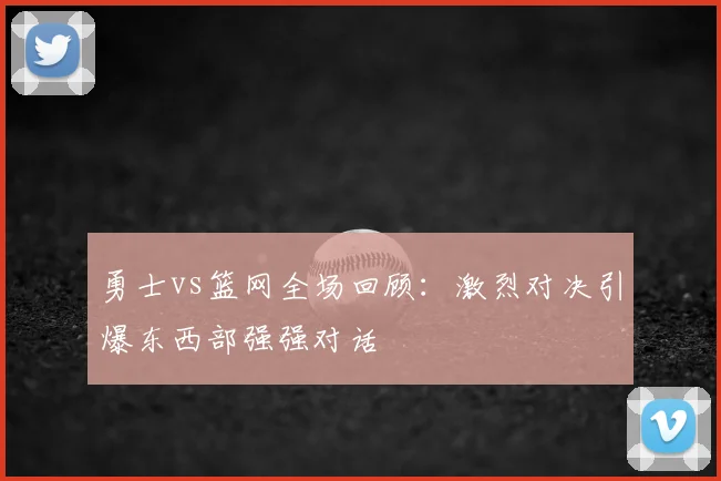 勇士vs篮网全场回顾：激烈对决引爆东西部强强对话