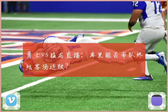 勇士vs猛龙直播：库里能否率队终结客场连败？